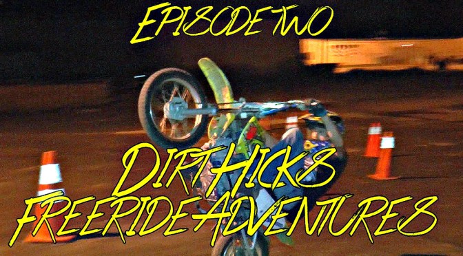 DIRT HICKS FREERIDE ADVENTURES – EPISODE TWO – NIGHT STUNTING LOT RIDING